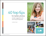 40 Top Tips for Better Photos: Simple suggestions for stunning photographs (by Rebecca Cooper)