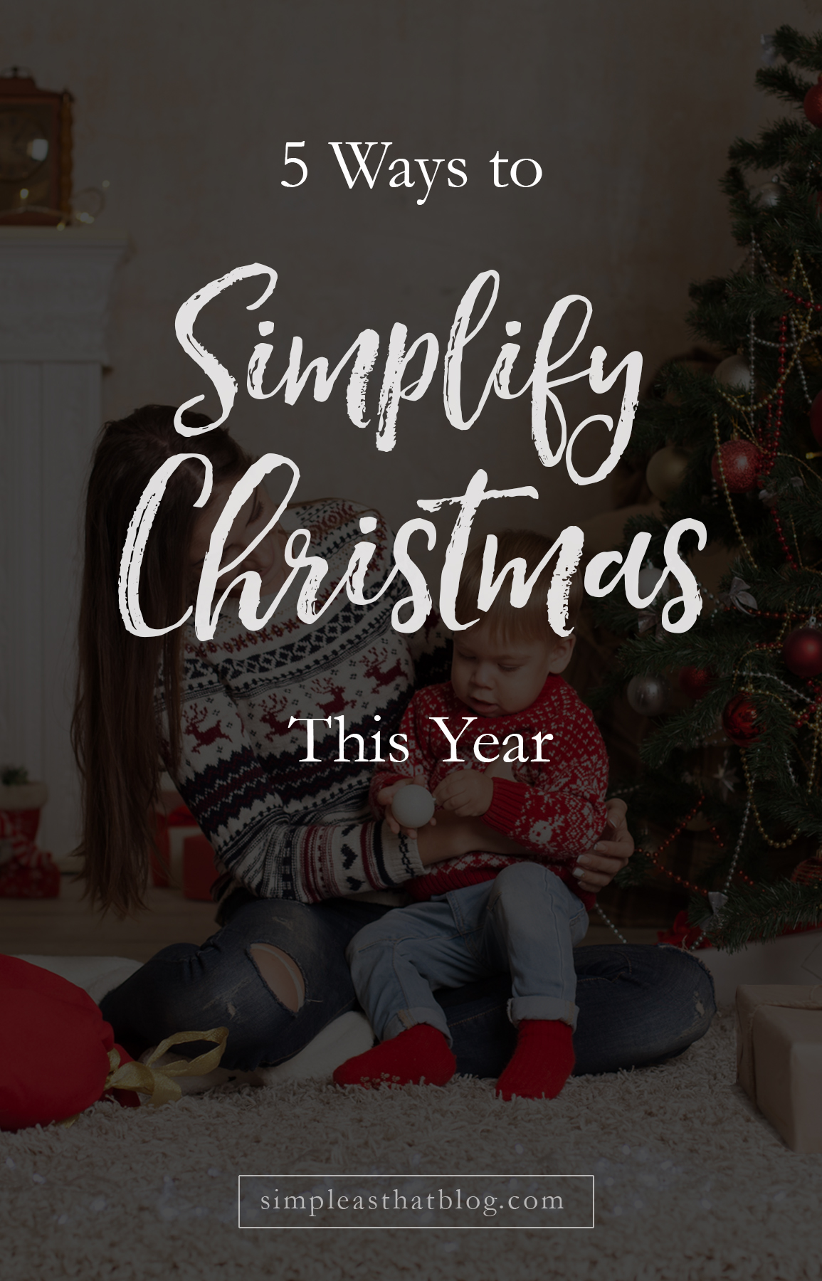 Want to stress less and love more this holiday season? Here are 5 ways to simplify Christmas this year — and every year after!