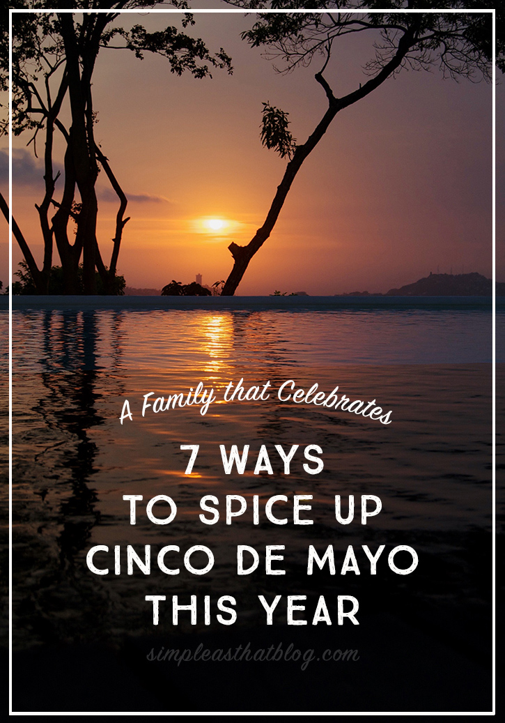 Looking to add more traditions to your family? Here are 7 EASY ways to spice up Cinco de Mayo this year!