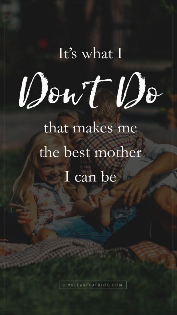 It's What I Don’t Do that Makes Me the Best Mom I Can Be