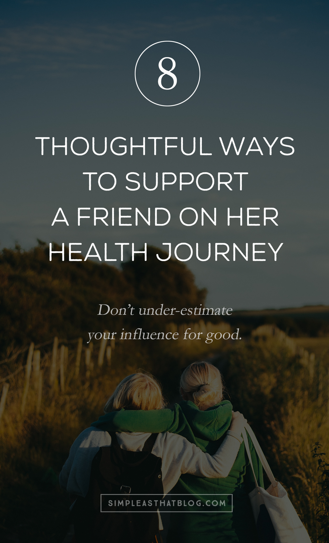 Don't under-estimate your influence for good. 8 thoughtful—and powerful—ways to support a friend on her health journey.